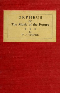 Orpheus; or, The music of the future by W. J. (Walter James) Turner