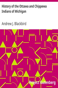 History of the Ottawa and Chippewa Indians of Michigan
A Grammar of Their Language, and Personal and Family History of the Author by Andrew J. Blackbird