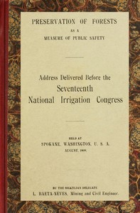 Preservation of forests as a measure of public safety
Address before the 17th National Irrigation Congress, Spokane, Wash., August, 1909 by Lourenço Baeta Neves