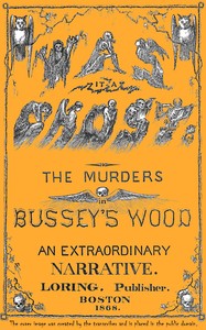 Was it a ghost? The murders in Bussey's wood : $b An extraordinary narrative by Henry Johnson Brent