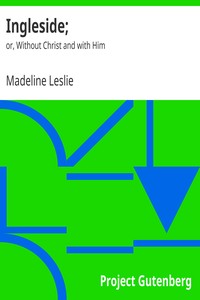Ingleside; $b or, Without Christ and with Him by Madeline Leslie