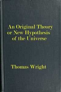 An original theory or new hypothesis of the universe
$b founded upon the laws of nature, and solving by mathematical principles the general phænomena of the visible creation; and particularly the via lactea ... by Thomas Wright