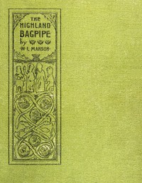 The Highland bagpipe : $b its history, literature, and music
with some account of the traditions, superstitions, and anecdotes relating to the instrument and its tunes by W. L. (William Laird) Manson