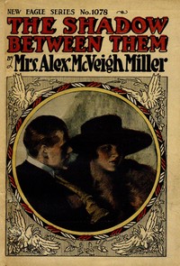 The shadow between them; $b or, A blighted name by Alex. McVeigh Miller
