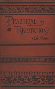 Practical recitations
$b Selections for literary exercises appropriate for reception-days, holidays, poets' birthdays, etc. by Caroline B. (Caroline Bigelow) Le Row
