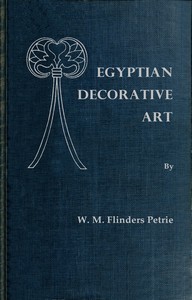 Egyptian decorative art : $b A course of lectures delivered at the Royal Institution by W. M. Flinders (William Matthew Flinders) Petrie
