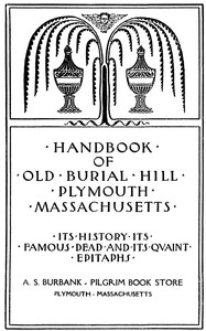 Handbook of Old Burial Hill, Plymouth, Massachusetts
$b its history, its famous dead, and its quaint epitaphs by Frank H. Perkins
