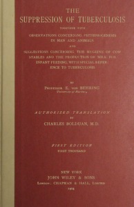 The suppression of tuberculosis
$b Together with observations concerning phthisiogenesis in man and animals and suggestions concerning the hygiene of cow stables and the production of milk for infant-feeding, with special reference to tuberculosis by Emil von Behring