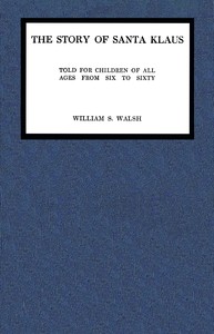 The story of Santa Klaus : $b Told for children of all ages from six to sixty by William S. Walsh