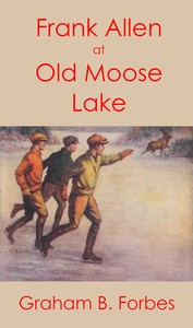 Frank Allen at Old Moose Lake; $b or, The trail in the snow by Graham B. Forbes