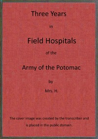 Three years in field hospitals of the Army of the Potomac by Anna M. (Anna Morris) Holstein