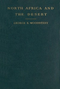 North Africa and the desert : $b Scenes and moods by George Edward Woodberry