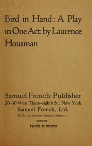 Bird in hand : $b a play in one act by Laurence Housman