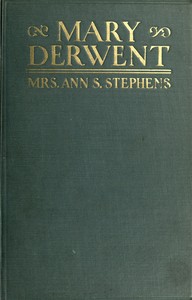 Mary Derwent : $b a tale of Wyoming and Mohawk Valleys in 1778 by Ann S. (Ann Sophia) Stephens