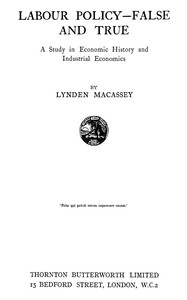 Labour policy—false and true : $b A study in economic history and industrial economics by Lynden Livingston Macassey