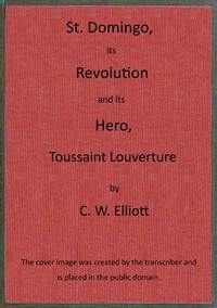 St. Domingo, its revolution and its hero, Toussaint Louverture. by Charles Wyllys Elliott