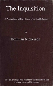 The Inquisition : $b a political and military study of its establishment by Hoffman Nickerson