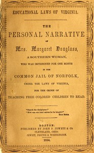 Educational laws of Virginia : $b The personal narrative of Mrs. Margaret Douglass, a southern woman, who was imprisoned for one month in the common jail of Norfolk, under the laws of Virginia, for the crime of teaching free colored children to read by Margaret Crittenden Douglass