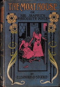 The moat house : $b or "Sir Jasper's favourite niece." by Eleanora H. Stooke