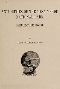 Antiquities of the Mesa Verde National Park : $b Spruce-tree House by Jesse Walter Fewkes