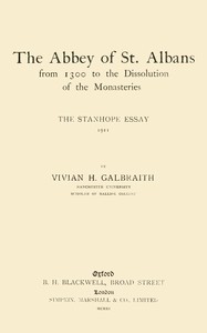 The Abbey of St. Albans from 1300 to the dissolution of the monasteries : $b The Stanhope essay, 1911 by V. H. (Vivian Hunter) Galbraith
