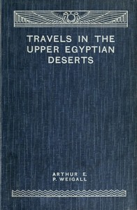 Travels in the Upper Egyptian deserts by Arthur E. P. Brome (Arthur Edward Pearse Brome) Weigall