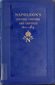 Napoleon's British visitors and captives, 1801-1815 by John Goldworth Alger