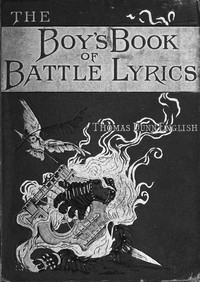 The boy's book of battle-lyrics : $b a collection of verses illustrating some notable events in the history  of the United States of America, from the colonial period to the outbreak of the sectional war by Thomas Dunn English