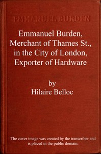Emmanuel Burden, merchant, of Thames St., in the city of London, exporter of hardware : $b A record of his lineage, speculations, last days and death by Hilaire Belloc