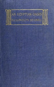 An Egyptian oasis : $b An account of the oasis of Kharga in the Libyan desert, with special reference to its history, physical geography, and water-supply by H. J. L. (Hugh John Llewellyn) Beadnell