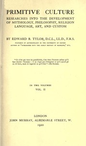 Primitive culture, vol. 2 (of 2) : $b Researches into the development of mythology, philosophy, religion, language, art, and custom by Edward B. (Edward Burnett) Tylor