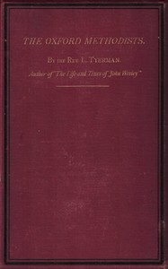 The Oxford Methodists : $b Memoirs of the Rev. Messrs. Clayton, Ingham, Gambold, Hervey, and Broughton, with biographical notices of others by L. (Luke) Tyerman