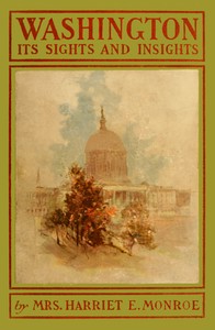 Washington, its sights and insights [1903] by Harriet Earhart Monroe