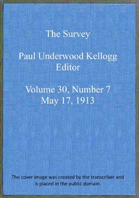 The Survey, volume 30, number 7, May 17, 1913 by Various