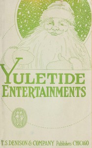 Yuletide entertainments : $b Christmas recitations, monologues, drills, tableaux, motion songs, exercises, dialogues and plays by Ellen M. (Ellen Melville) Willard