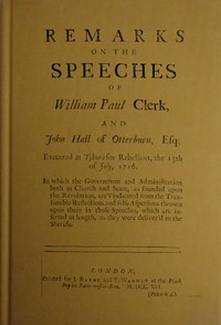 Remarks on the speeches of William Paul Clerk, and John Hall of Otterburn, Esq : $b Executed at Tyburn for rebellion, the 13th of July, 1716 by Daniel Defoe