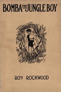 Bomba the jungle boy : $b or, The old naturalist's secret by Roy Rockwood