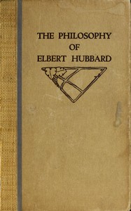 The philosophy of Elbert Hubbard by Elbert Hubbard