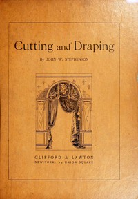 Cutting and draping : $b a practical handbook for upholsterers and decorators by John W. (John Wesley) Stephenson