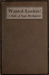 Wanted—Leaders! : $b A study of Negro development by Theodore DeBose Bratton