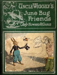 Uncle Wiggily's June Bug friends : $b or, How the June Bugs brought joy to Uncle Wiggily; and The Skillery Scallery Alligator; also, How Uncle Wiggily picked some flowers by Howard Roger Garis