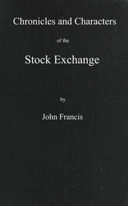 Chronicles and characters of the stock exchange by John Francis