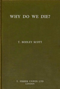 Why do we die? by T. Bodley Scott