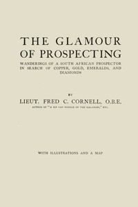The glamour of prospecting : $b wanderings of a South African prospector in search of copper, gold, emeralds, and diamonds by Fred C. (Frederick Carruthers) Cornell