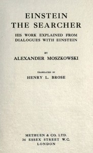Einstein, the searcher : $b his work explained from dialogues with Einstein by Alexander Moszkowski