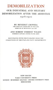 Demobilization : $b our industrial and military demobilization after the armistice, 1918-1920 by Benedict Crowell