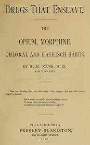 Drugs that enslave : $b The opium, morphine, chloral and hashisch habits by H. H. (Harry Hubbell) Kane
