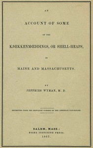 An account of some kjoekkenmoeddings, or shell-heaps, in Maine and Massachusetts by Jeffries Wyman
