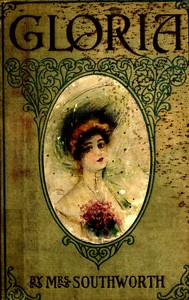 Gloria : $b A novel by Emma Dorothy Eliza Nevitte Southworth