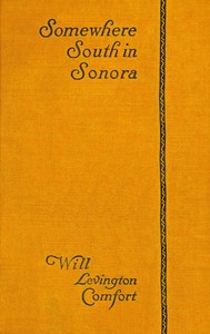 Somewhere south in Sonora : $b A novel by Will Levington Comfort